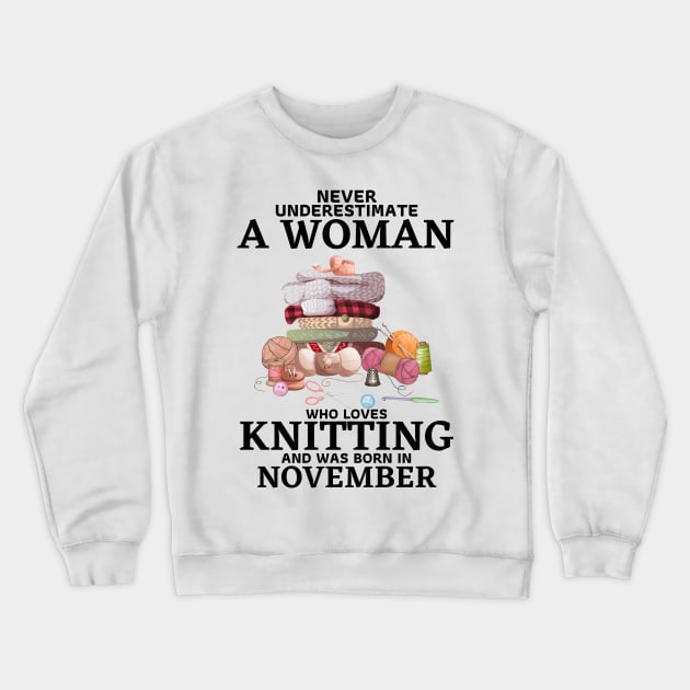 Never Underestimate A Woman Who Loves Knitting And Was Born In November Crewneck Sweatshirt by JustBeSatisfied